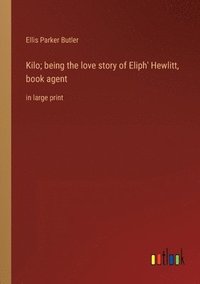 bokomslag Kilo; being the love story of Eliph' Hewlitt, book agent