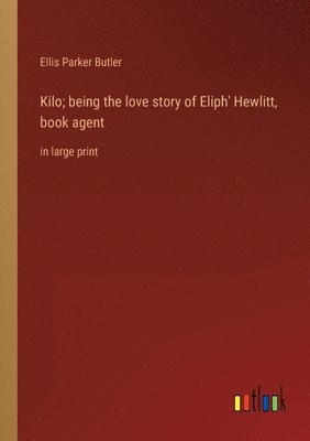Kilo; being the love story of Eliph' Hewlitt, book agent