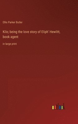 bokomslag Kilo; being the love story of Eliph' Hewlitt, book agent