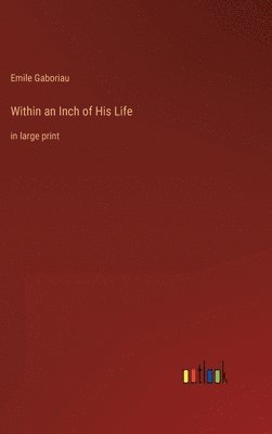 Emile Gaboriau - Within an Inch of His Life, Inbunden