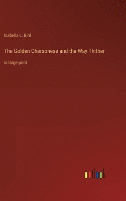 Isabella L Bird - Golden Chersonese and the Way Thither, Inbunden