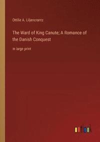 bokomslag The Ward of King Canute; A Romance of the Danish Conquest