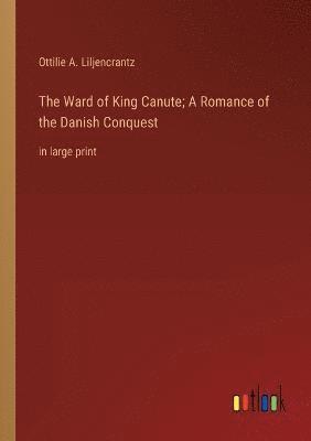 bokomslag The Ward of King Canute; A Romance of the Danish Conquest