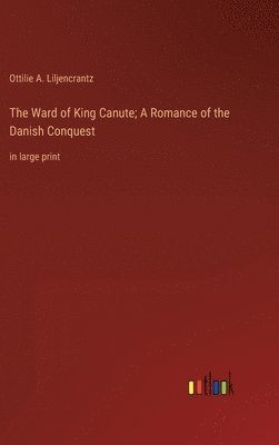 Ottilie A Liljencrantz - Ward of King Canute; A Romance of the Danish Conquest, Inbunden