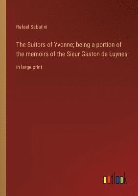 bokomslag The Suitors of Yvonne; being a portion of the memoirs of the Sieur Gaston de Luynes