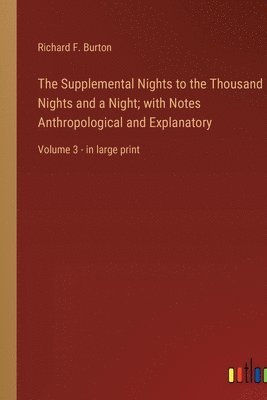 Supplemental Nights to the Thousand Nights and a Night; with Notes Anthropological and Explanatory