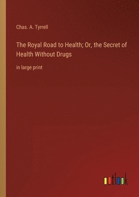 bokomslag The Royal Road to Health; Or, the Secret of Health Without Drugs