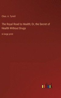 bokomslag The Royal Road to Health; Or, the Secret of Health Without Drugs