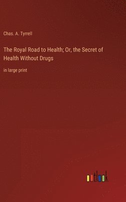 bokomslag The Royal Road to Health; Or, the Secret of Health Without Drugs