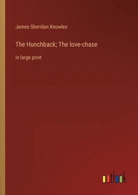 The Hunchback; The love-chase 1