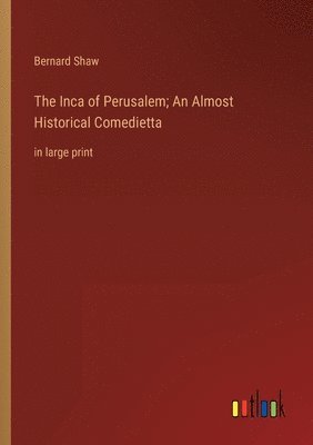 bokomslag The Inca of Perusalem; An Almost Historical Comedietta