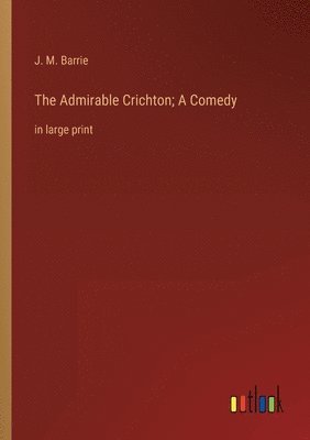 bokomslag Admirable Crichton; A Comedy