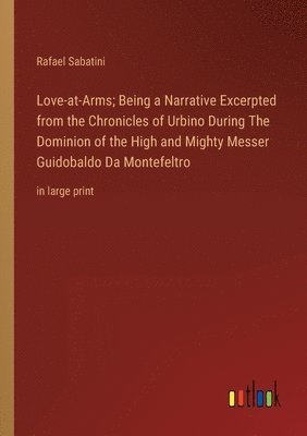 bokomslag Love-at-Arms; Being a Narrative Excerpted from the Chronicles of Urbino During The Dominion of the High and Mighty Messer Guidobaldo Da Montefeltro