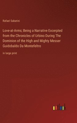 bokomslag Love-at-Arms; Being a Narrative Excerpted from the Chronicles of Urbino During The Dominion of the High and Mighty Messer Guidobaldo Da Montefeltro