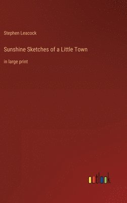 Stephen Leacock - Sunshine Sketches of a Little Town, Inbunden