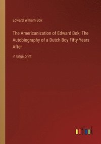 bokomslag The Americanization of Edward Bok; The Autobiography of a Dutch Boy Fifty Years After