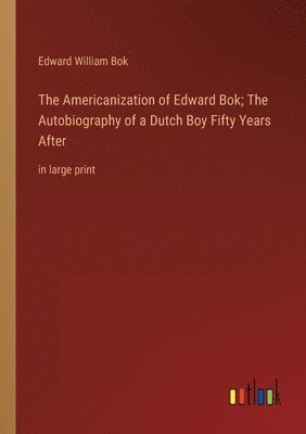 bokomslag The Americanization of Edward Bok; The Autobiography of a Dutch Boy Fifty Years After