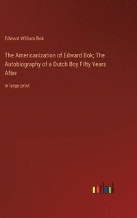 bokomslag The Americanization of Edward Bok; The Autobiography of a Dutch Boy Fifty Years After