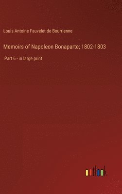 Memoirs of Napoleon Bonaparte; 1802-1803 1