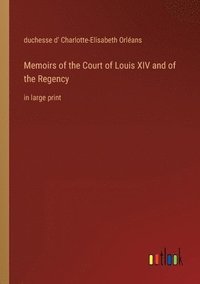 bokomslag Memoirs of the Court of Louis XIV and of the Regency