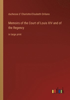 bokomslag Memoirs of the Court of Louis XIV and of the Regency