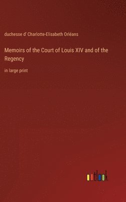 bokomslag Memoirs of the Court of Louis XIV and of the Regency