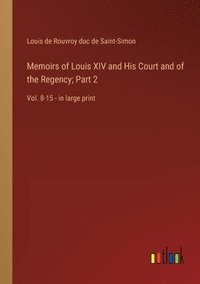 bokomslag Memoirs of Louis XIV and His Court and of the Regency; Part 2