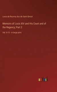 bokomslag Memoirs of Louis XIV and His Court and of the Regency; Part 2