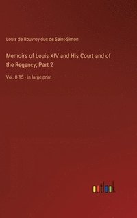 bokomslag Memoirs of Louis XIV and His Court and of the Regency; Part 2