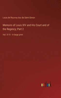 Memoirs of Louis XIV and His Court and of the Regency; Part 2 1