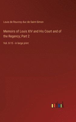 Memoirs of Louis XIV and His Court and of the Regency; Part 2