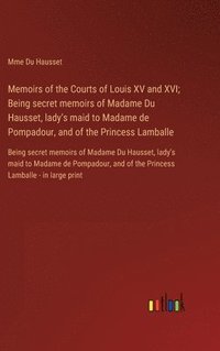 bokomslag Memoirs of the Courts of Louis XV and XVI; Being secret memoirs of Madame Du Hausset, lady's maid to Madame de Pompadour, and of the Princess Lamballe