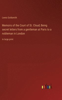 Lewis Goldsmith - Memoirs of the Court of St. Cloud; Being secret letters from a gentleman at Paris to a nobleman in London, Inbunden
