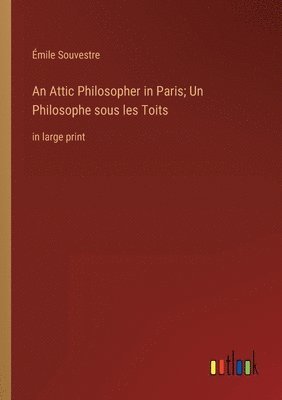 bokomslag An Attic Philosopher in Paris; Un Philosophe sous les Toits