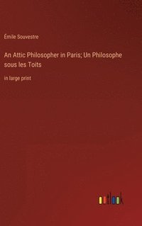 bokomslag An Attic Philosopher in Paris; Un Philosophe sous les Toits