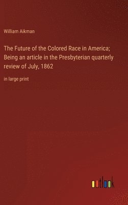 bokomslag Future of the Colored Race in America; Being an article in the Presbyterian quarterly review of July, 1862