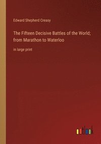 bokomslag Fifteen Decisive Battles of the World; from Marathon to Waterloo