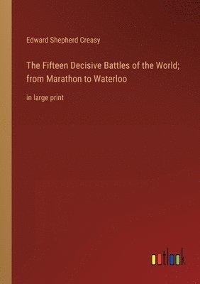 bokomslag The Fifteen Decisive Battles of the World; from Marathon to Waterloo