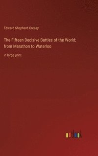 bokomslag The Fifteen Decisive Battles of the World; from Marathon to Waterloo