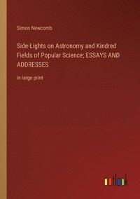 bokomslag Side-Lights on Astronomy and Kindred Fields of Popular Science; ESSAYS AND ADDRESSES