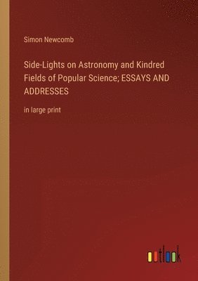 Side-Lights on Astronomy and Kindred Fields of Popular Science; ESSAYS AND ADDRESSES 1