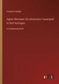 bokomslag Agnes Bernauer; Ein deutsches Trauerspiel in funf Aufzugen