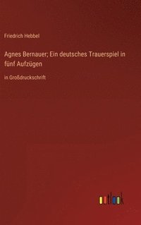 bokomslag Agnes Bernauer; Ein deutsches Trauerspiel in fnf Aufzgen