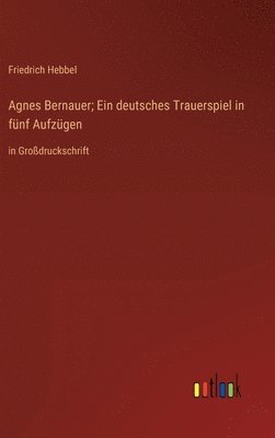 bokomslag Agnes Bernauer; Ein deutsches Trauerspiel in fünf Aufzügen