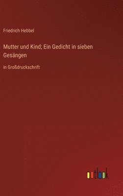 Friedrich Hebbel - Mutter und Kind; Ein Gedicht in sieben Gesängen, Inbunden