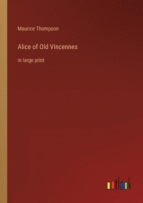Maurice Thompson - Alice of Old Vincennes, Häftad