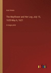 bokomslag Mayflower and Her Log; July 15, 1620-May 6, 1621