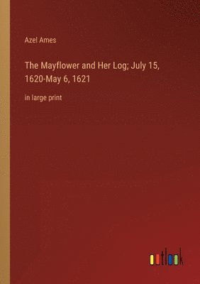 Azel Ames - Mayflower and Her Log; July 15, 1620-May 6, 1621, Häftad