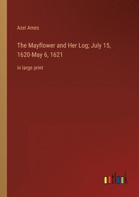 The Mayflower and Her Log; July 15, 1620-May 6, 1621 1