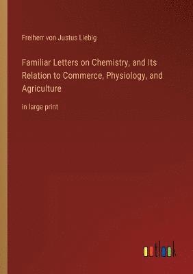 Familiar Letters on Chemistry, and Its Relation to Commerce, Physiology, and Agriculture 1